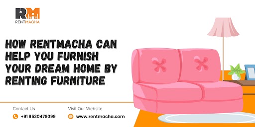 How RentMacha Can Help You Furnish Your Dream Home by Renting Furniture