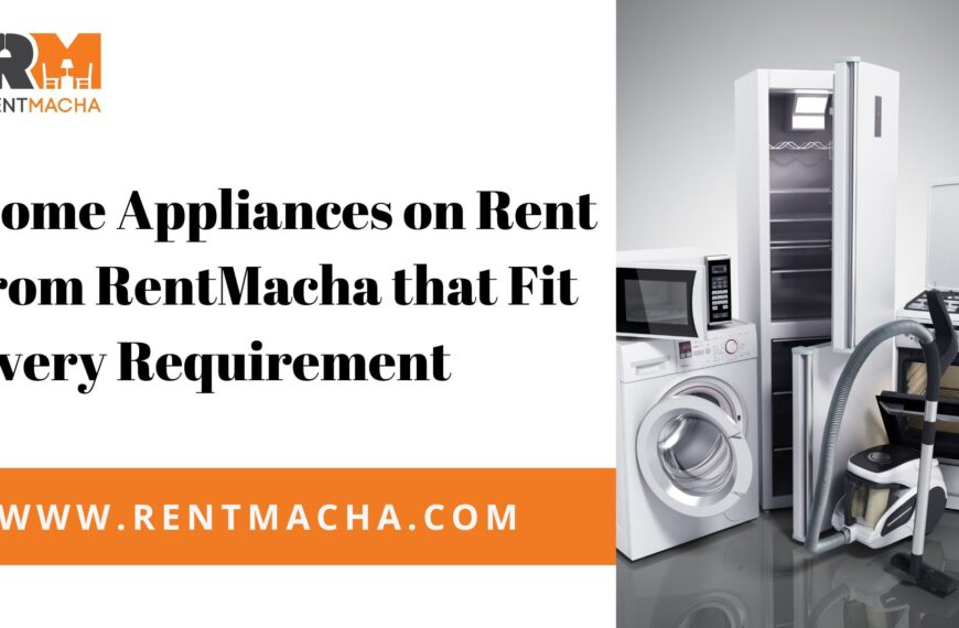 Home Appliances on Rent from RentMacha that Fit Every Requirement