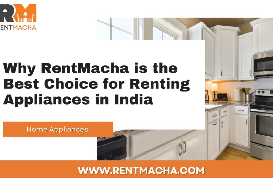 Why RentMacha is the Best Choice for Renting Appliances in India